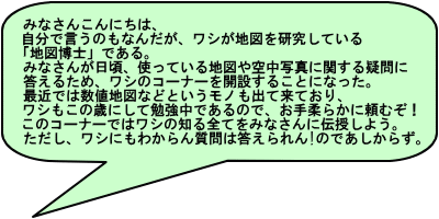 �݂Ȃ��񂱂�ɂ��́A
�����Ō����̂��Ȃ񂾂��A���V���n�}���������Ă���u�n�}���m�v�ł���B�݂Ȃ��񂪓����A�g���Ă���n�}��󒆎ʐ^�Ɋւ���^��ɓ����邽�߁A���V�̃R�[�i�[���J�݂��邱�ƂɂȂ����B
�ŋ߂ł͐��l�n�}�ȂǂƂ������m���o�ė��Ă���A���V�����̍΂ɂ��ĕ׋����ł���̂ŁA����_�炩�ɗ��ނ��I
���̃R�[�i�[�ł̓��V�̒m��S�Ă��݂Ȃ���ɓ`�����悤�B�������A�u���V�ɂ��킩��񎿖�͓�������!�v�̂ł������炸�B
